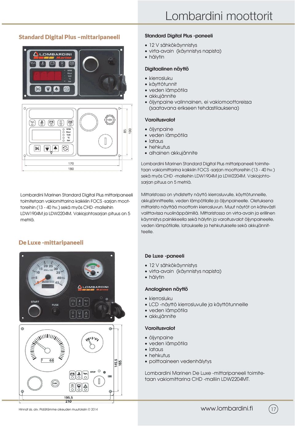 Marinen Standard Digital Plus mittaripaneeli toimitetaan vakiomittarina kaikkiin FOCS -sarjan moottoreihin (13-40 hv.) sekä myös CHD -malleihin LDW1904M ja LDW2204M.