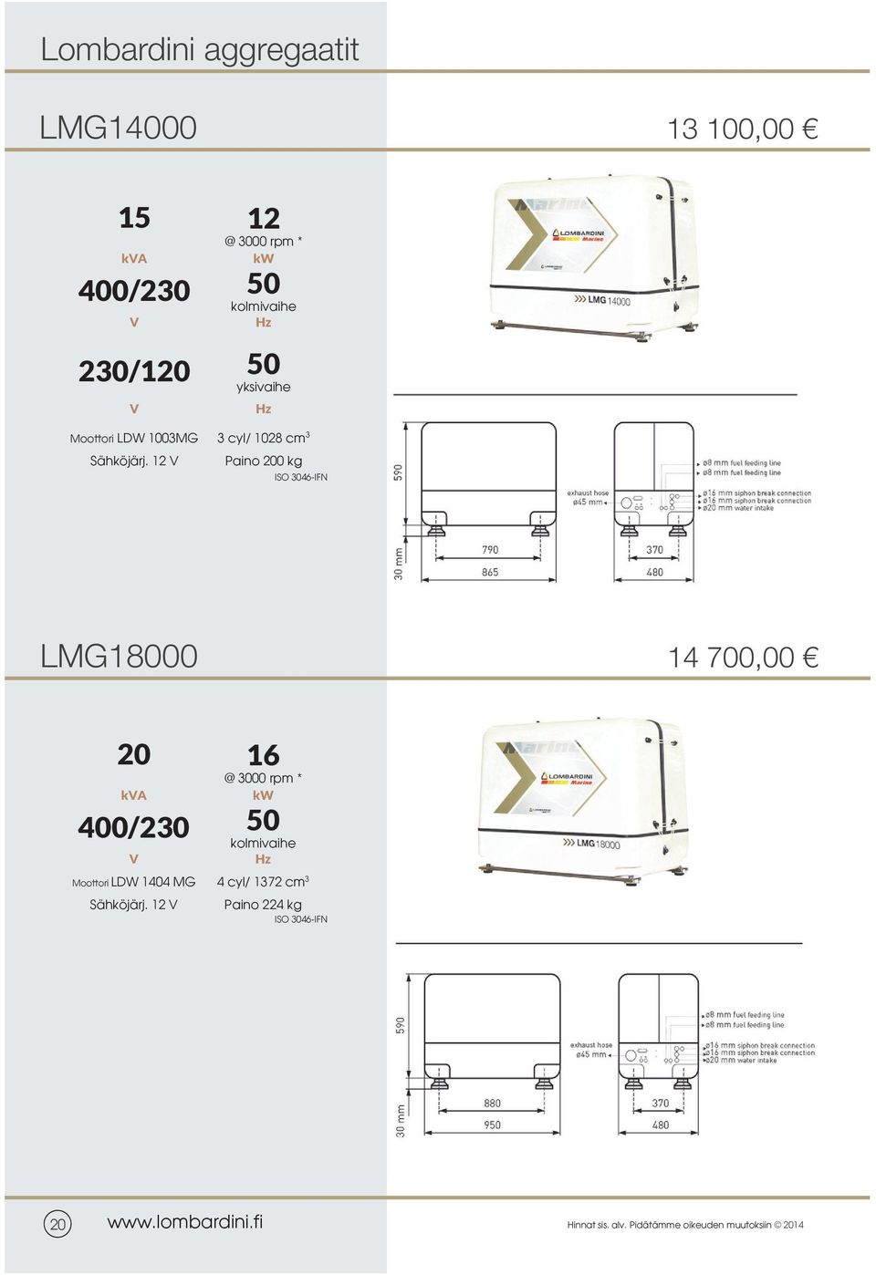 12 V Paino 200 kg ISO 3046-IFN LMG18000 14 700,00 20 16 @ 3000 rpm * kva kw 400/230 50 kolmivaihe V Hz