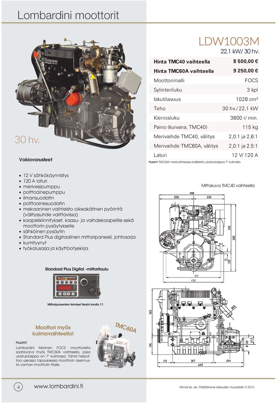 Paino (kuivana, TMC40) 115 kg Merivaihde TMC40, välitys 2,0:1 ja 2,6:1 Merivaihde TMC60A, välitys 2,0:1 ja 2.5:1 Laturi 12 V/ 120 A Huom! TMC60A merivaihteessa kallistettu ulostulolaippa 7 kulmalla.