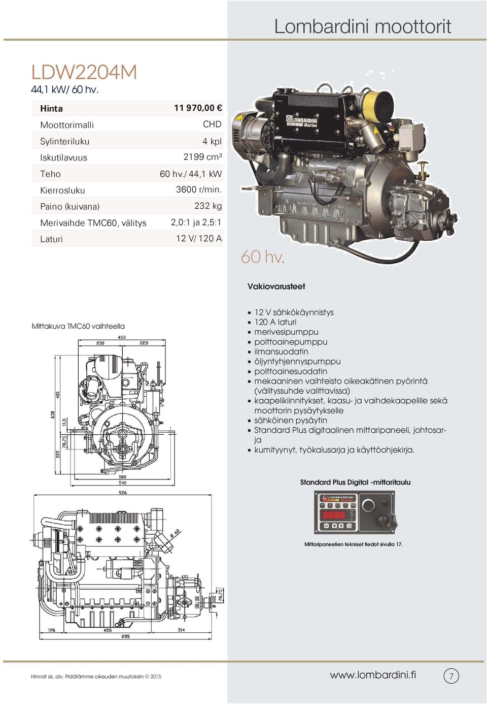 Vakiovarusteet Mittakuva TMC60 vaihteella 12 V sähkökäynnistys 120 A laturi merivesipumppu polttoainepumppu ilmansuodatin öljyntyhjennyspumppu polttoainesuodatin mekaaninen vaihteisto oikeakätinen