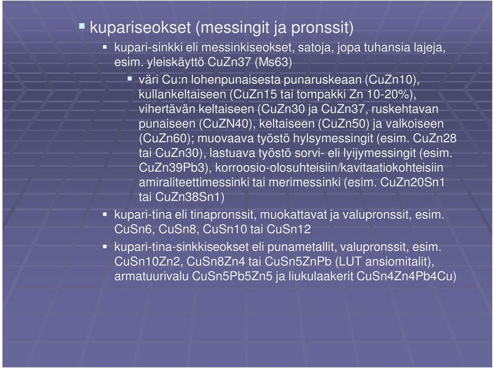 keltaiseen (CuZn50) ja valkoiseen (CuZn60); muovaava työstö hylsymessingit (esim. CuZn28 tai CuZn30), lastuava työstö sorvi- eli lyijymessingit (esim.