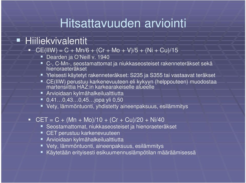 eli kykyyn (helppouteen) muodostaa martensiittia HAZ:in karkearakeiselle alueelle Arvioidaan kylmähalkeilualttiutta 0,41 0,43 0,45 jopa yli 0,50 Vety, lämmöntuonti, yhdistetty aineenpaksuus,