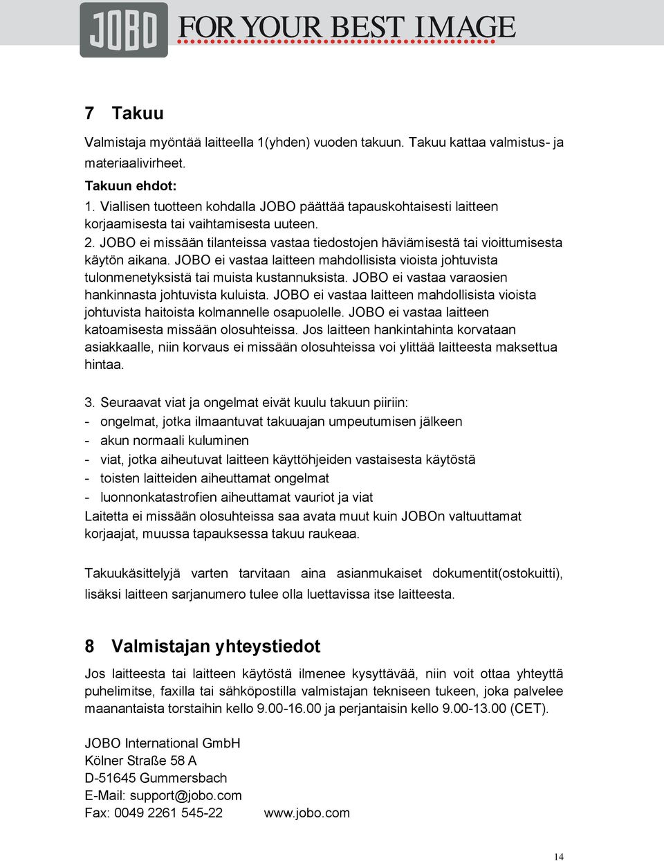 JOBO ei missään tilanteissa vastaa tiedostojen häviämisestä tai vioittumisesta käytön aikana. JOBO ei vastaa laitteen mahdollisista vioista johtuvista tulonmenetyksistä tai muista kustannuksista.