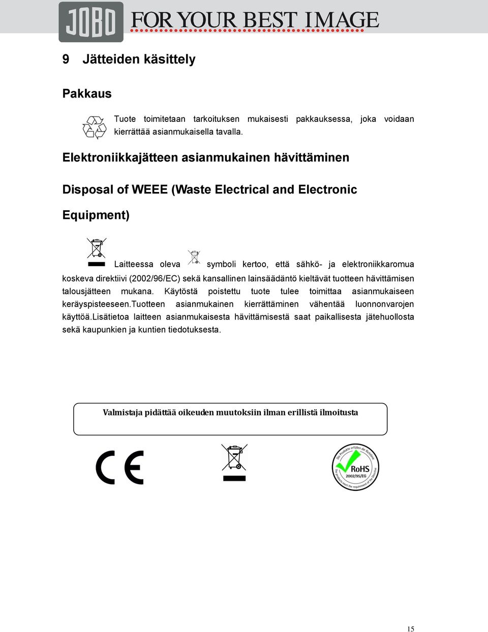 direktiivi (2002/96/EC) sekä kansallinen lainsäädäntö kieltävät tuotteen hävittämisen talousjätteen mukana. Käytöstä poistettu tuote tulee toimittaa asianmukaiseen keräyspisteeseen.