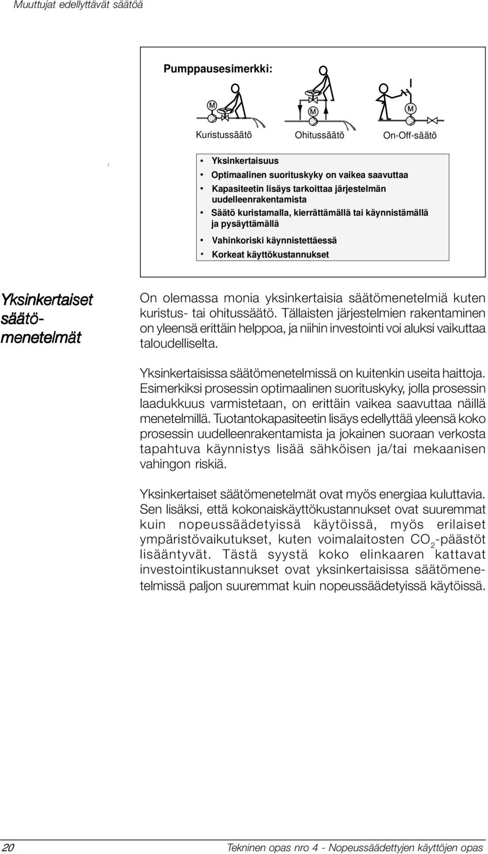Korkeat käyttökustannukset Yksinkertaiset säätö- menetelmät On olemassa monia yksinkertaisia säätömenetelmiä kuten kuristus- tai ohitussäätö.