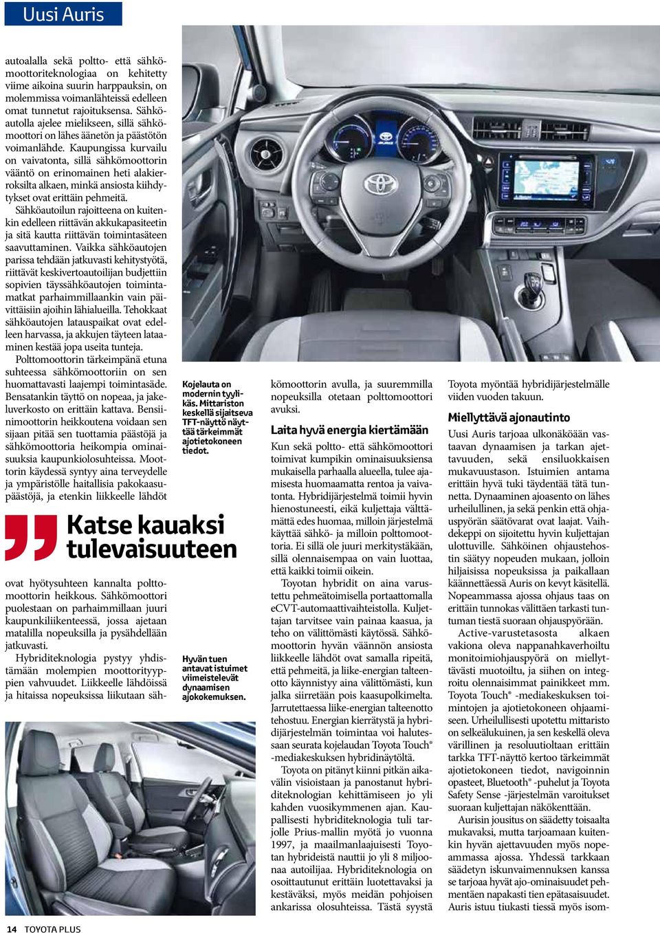 Kaupungissa kurvailu on vaivatonta, sillä sähkömoottorin vääntö on erinomainen heti alakierroksilta alkaen, minkä ansiosta kiihdytykset ovat erittäin pehmeitä.