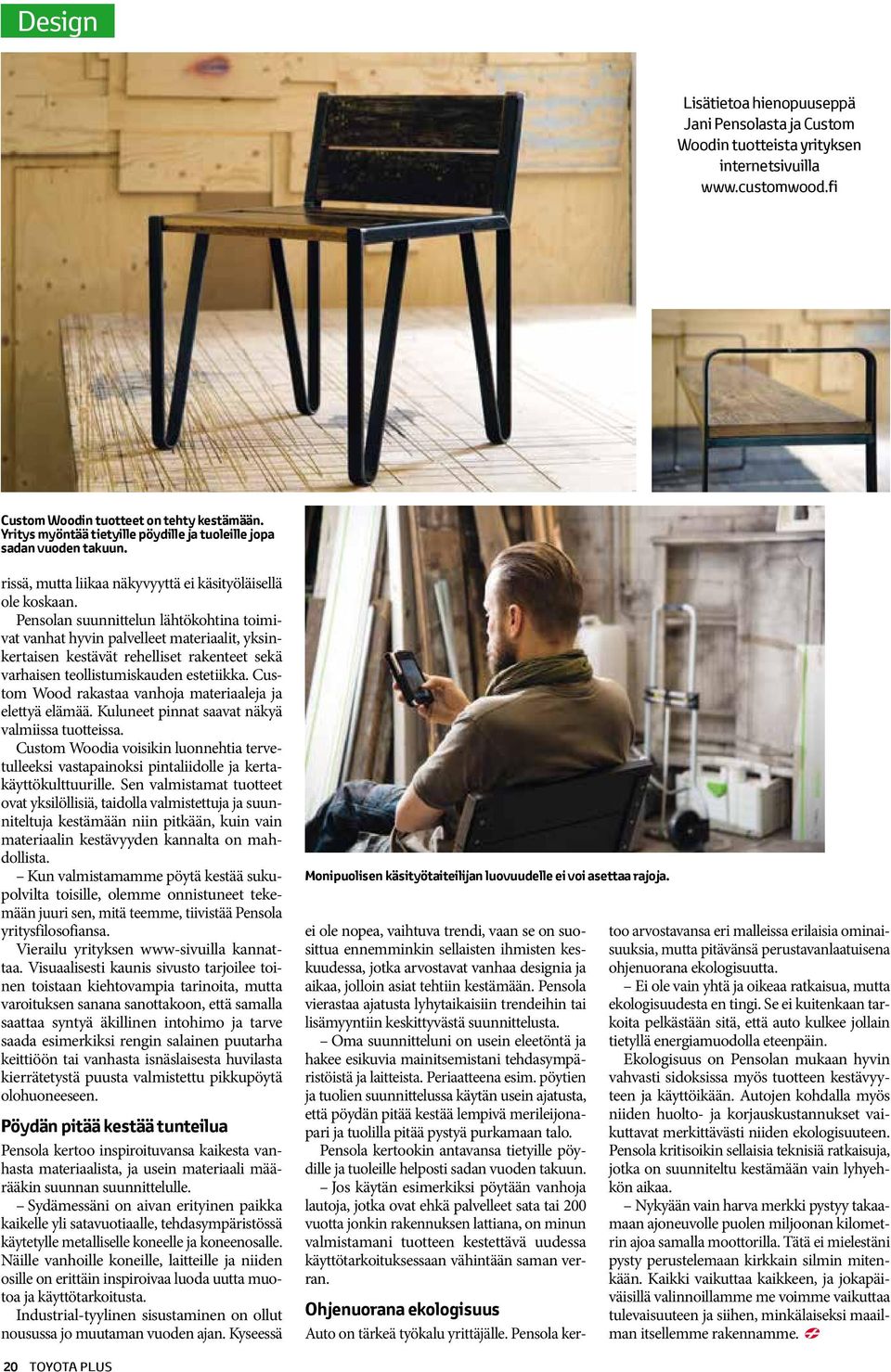 Pensolan suunnittelun lähtökohtina toimivat vanhat hyvin palvelleet materiaalit, yksinkertaisen kestävät rehelliset rakenteet sekä varhaisen teollistumiskauden estetiikka.