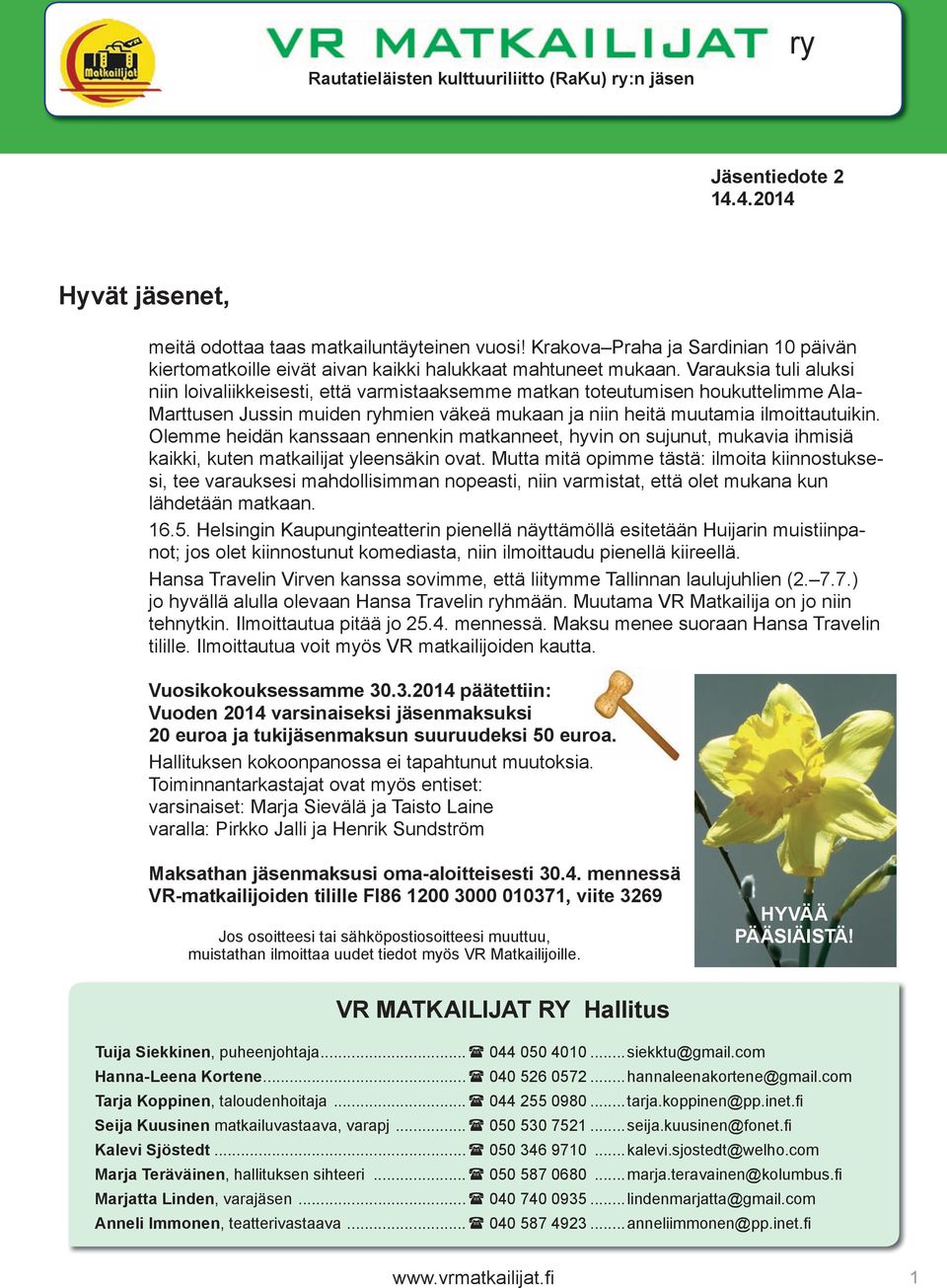 Varauksia tuli aluksi niin loivaliikkeisesti, että varmistaaksemme matkan toteutumisen houkuttelimme Ala- Marttusen Jussin muiden ryhmien väkeä mukaan ja niin heitä muutamia ilmoittautuikin.