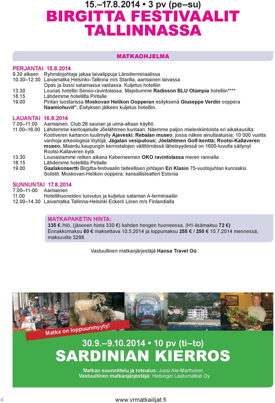 Majoitumme Radisson BLU Olümpia hotelliin**** 18.15 Lähdemme hotellilta Piritalle 19.00 Piritan luostarissa Moskovan Helikon Oopperan esityksenä Giuseppe Verdin ooppera Naamiohuvit.