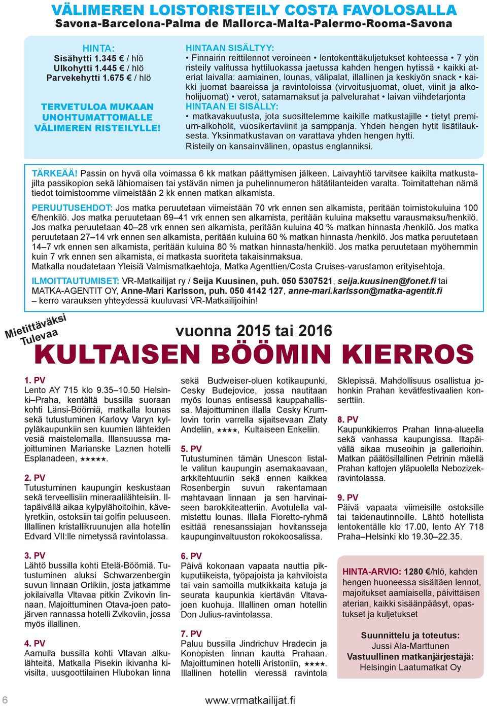 HINTAAN SISÄLTYY: Finnairin reittilennot veroineen lentokenttäkuljetukset kohteessa 7 yön risteily valitussa hyttiluokassa jaetussa kahden hengen hytissä kaikki ateriat laivalla: aamiainen, lounas,
