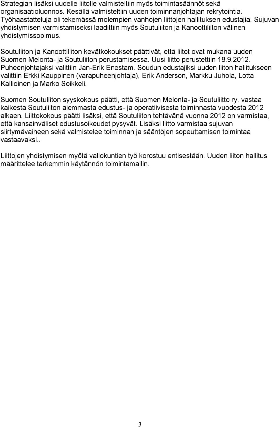 Soutuliiton ja Kanoottiliiton kevätkokoukset päättivät, että liitot ovat mukana uuden Suomen Melonta- ja Soutuliiton perustamisessa. Uusi liitto perustettiin 18.9.2012.