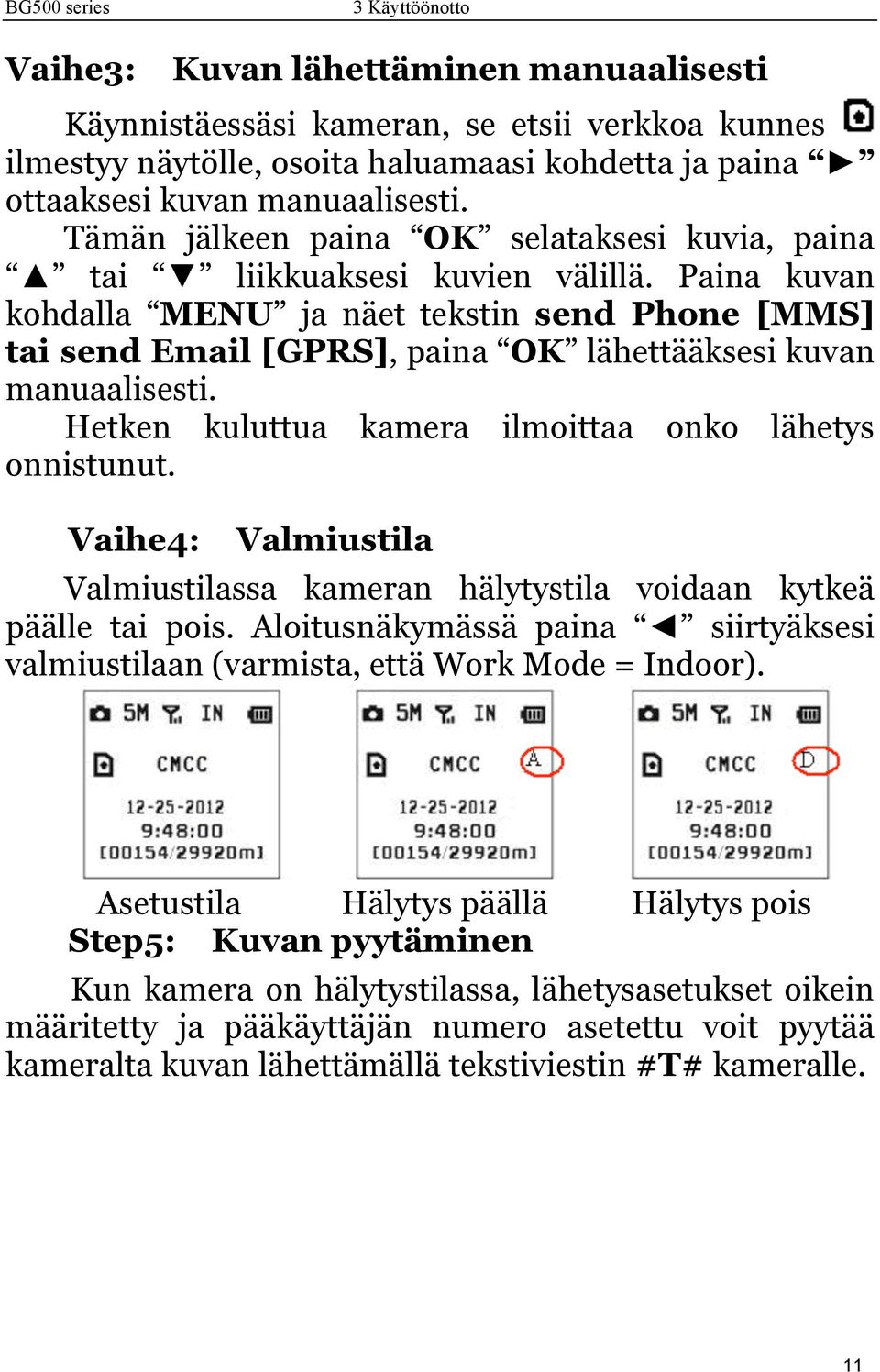 Paina kuvan kohdalla MENU ja näet tekstin send Phone [MMS] tai send Email [GPRS], paina OK lähettääksesi kuvan manuaalisesti. Hetken kuluttua kamera ilmoittaa onko lähetys onnistunut.