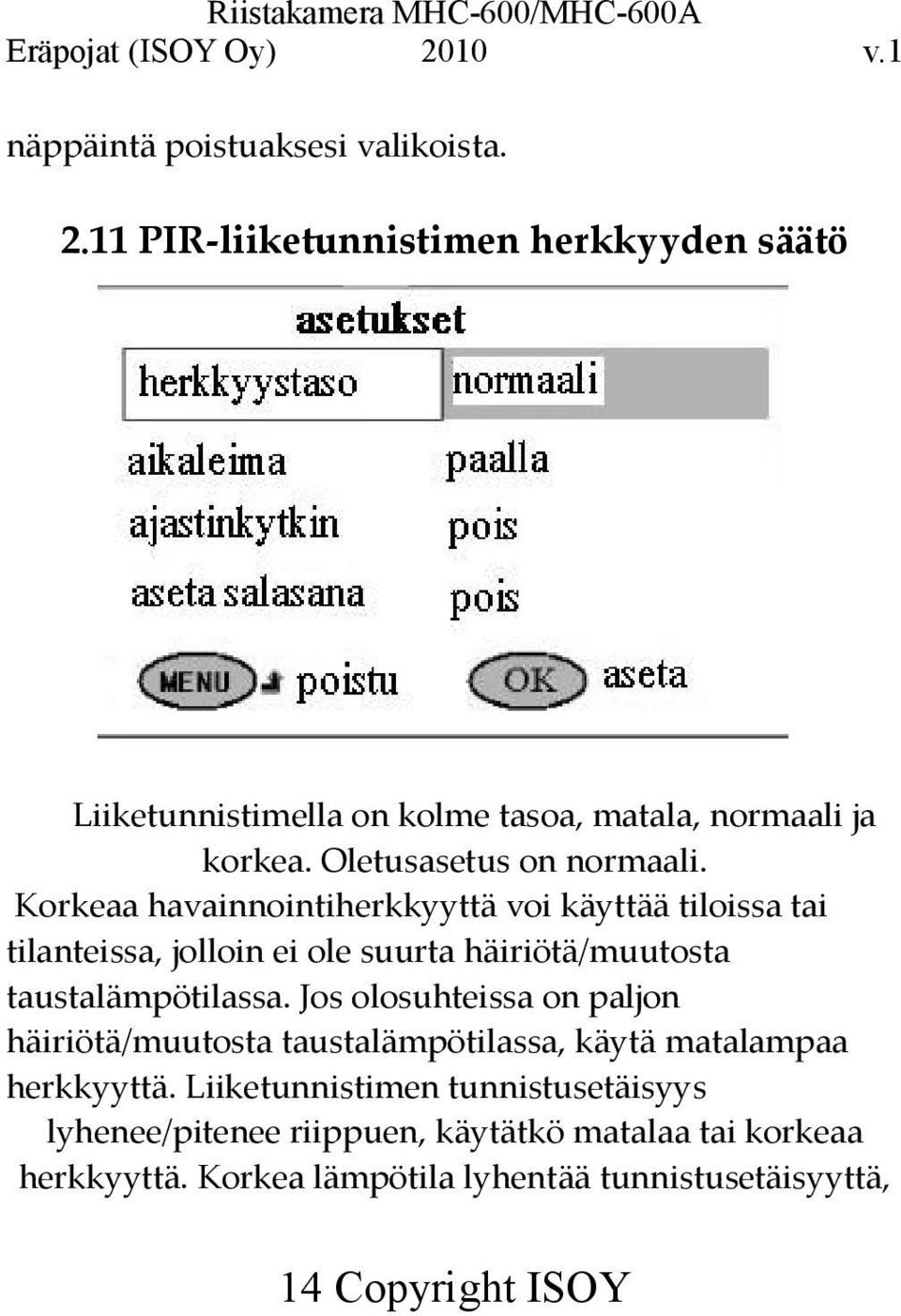 Korkeaa havainnointiherkkyyttä voi käyttää tiloissa tai tilanteissa, jolloin ei ole suurta häiriötä/muutosta taustalämpötilassa.