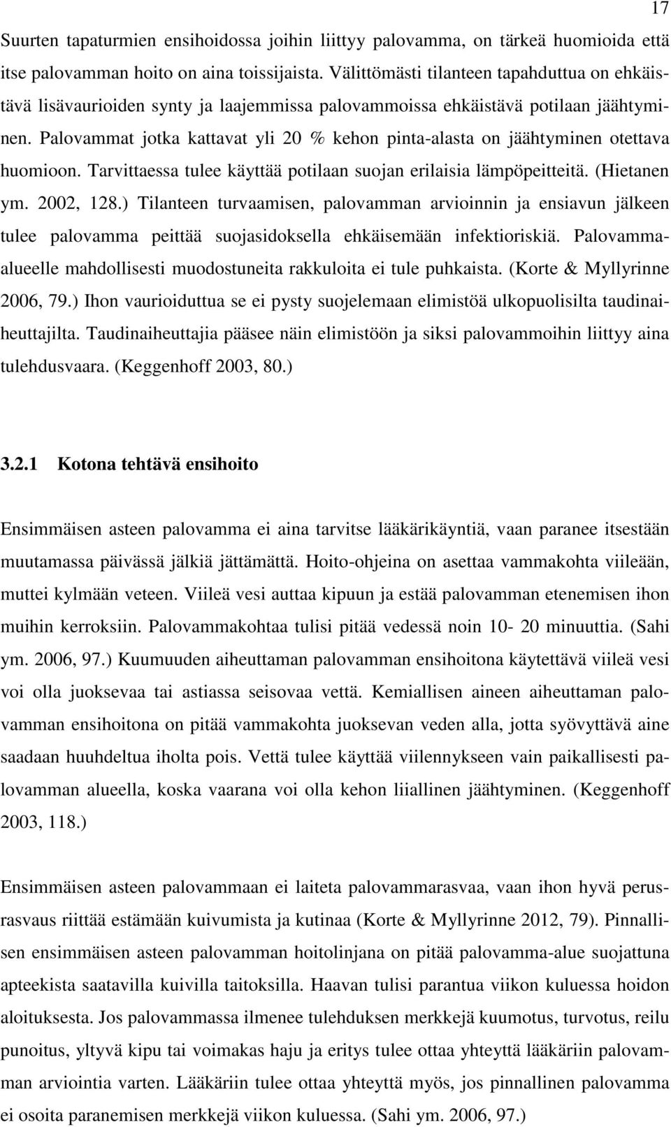 Palovammat jotka kattavat yli 20 % kehon pinta-alasta on jäähtyminen otettava huomioon. Tarvittaessa tulee käyttää potilaan suojan erilaisia lämpöpeitteitä. (Hietanen ym. 2002, 128.