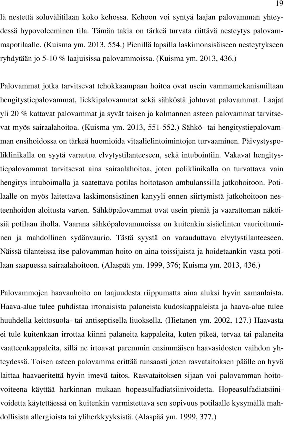 ) Palovammat jotka tarvitsevat tehokkaampaan hoitoa ovat usein vammamekanismiltaan hengitystiepalovammat, liekkipalovammat sekä sähköstä johtuvat palovammat.