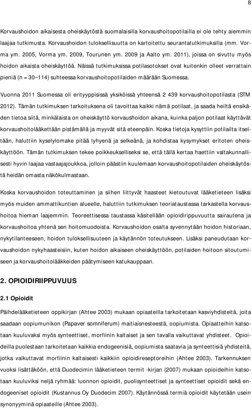 Näissä tutkimuksissa potilasotokset ovat kuitenkin olleet verrattain pieniä (n = 30 114) suhteessa korvaushoitopotilaiden määrään Suomessa.