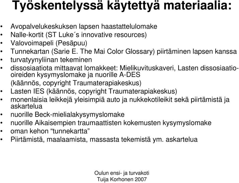 nuorille A-DES (käännös, copyright Traumaterapiakeskus) Lasten IES (käännös, copyright Traumaterapiakeskus) monenlaisia leikkejä yleisimpiä auto ja nukkekotileikit sekä piirtämistä