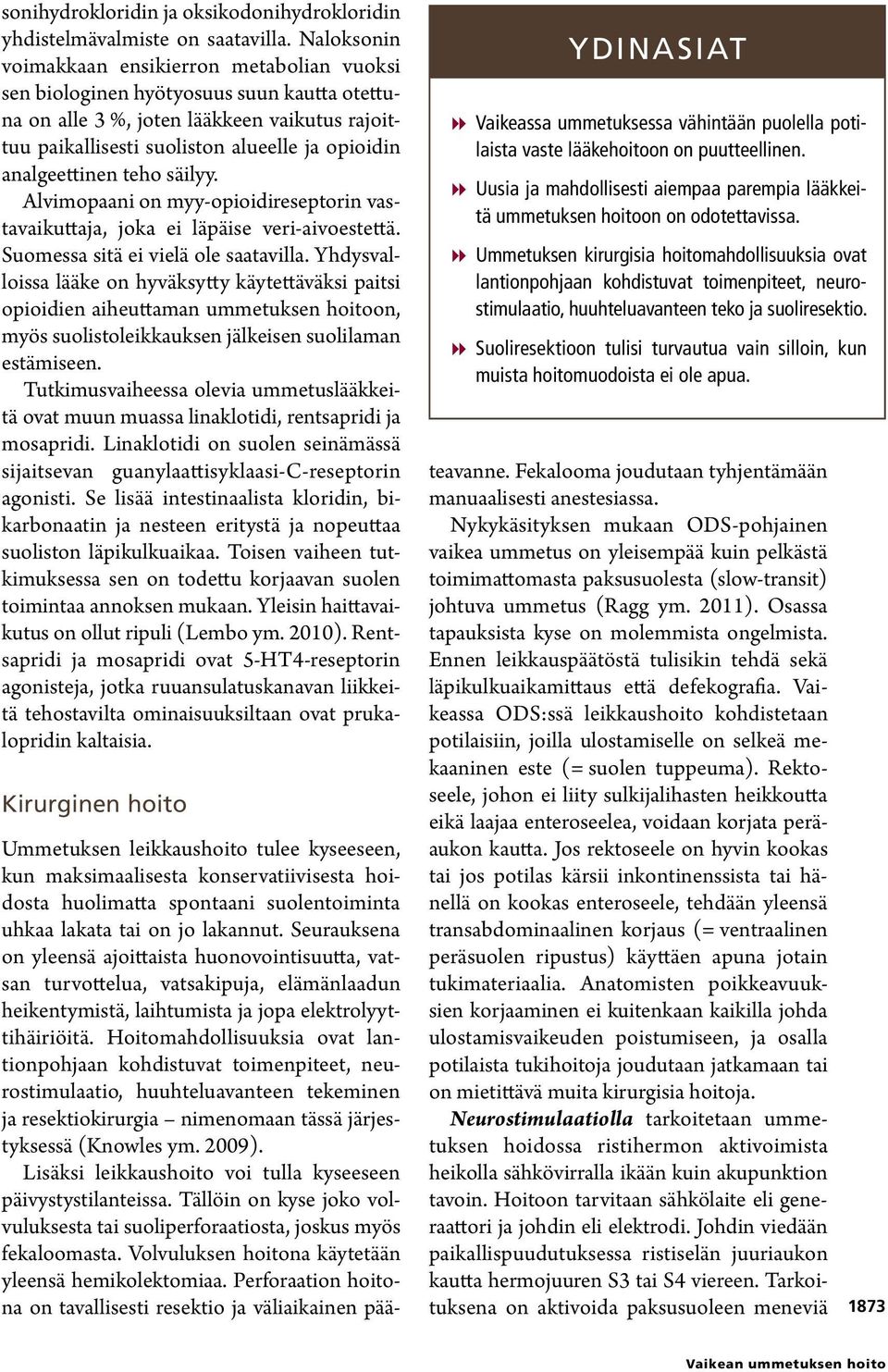 analgeettinen teho säilyy. Alvimopaani on myy-opioidireseptorin vastavaikuttaja, joka ei läpäise veri-aivoestettä. Suomessa sitä ei vielä ole saatavilla.