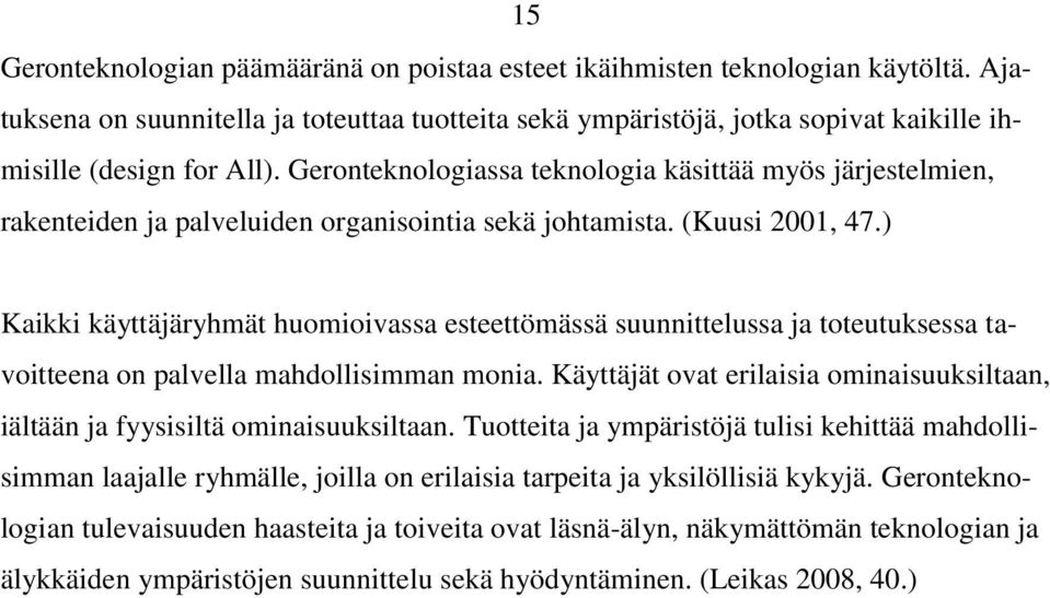 ) Kaikki käyttäjäryhmät huomioivassa esteettömässä suunnittelussa ja toteutuksessa tavoitteena on palvella mahdollisimman monia.