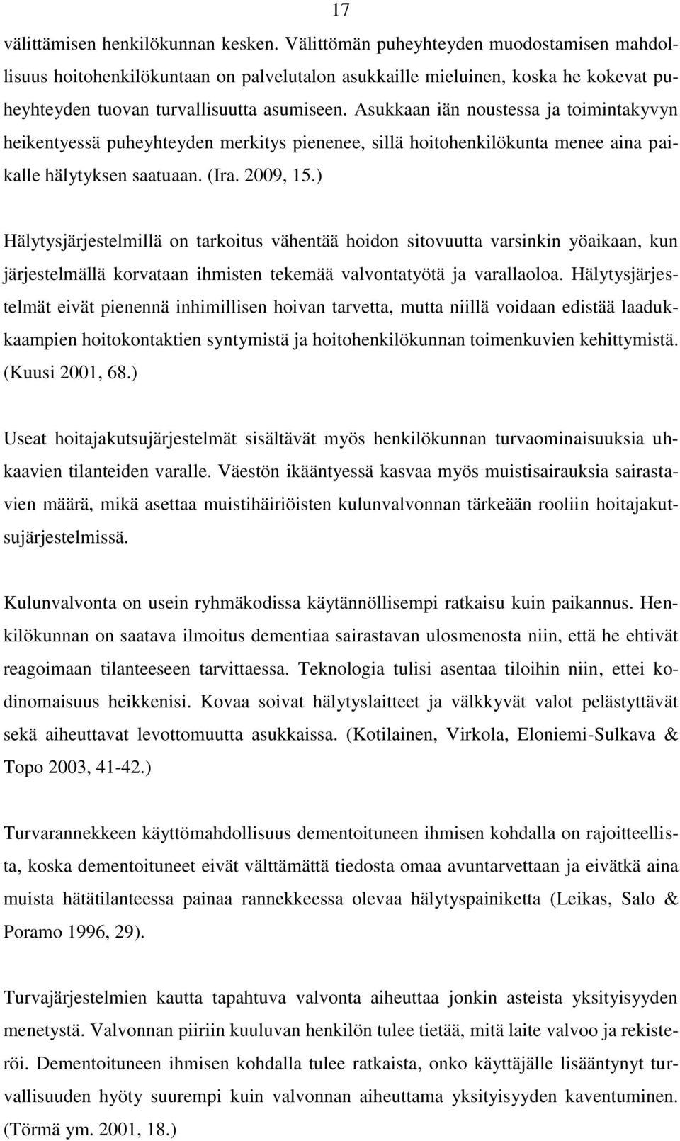 Asukkaan iän noustessa ja toimintakyvyn heikentyessä puheyhteyden merkitys pienenee, sillä hoitohenkilökunta menee aina paikalle hälytyksen saatuaan. (Ira. 2009, 15.