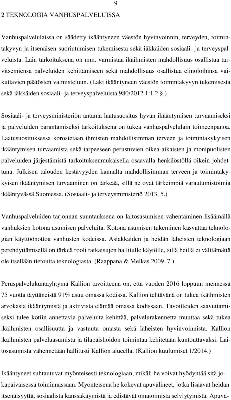 Type of publication. Rapport. Commissioned by Laitokset ja palvelutalot ovat tällä hetkellä asuin- ja hoitoympäristö reilulle 40 000:lle 75 vuotta.