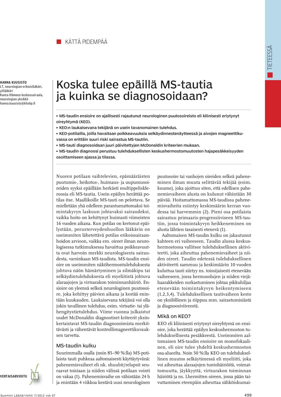 KEO-potilailla, joilla havaitaan poikkeavuuksia selkäydinnestenäytteessä ja aivojen magneettikuvassa on erittäin suuri riski sairastua MS-tautiin.