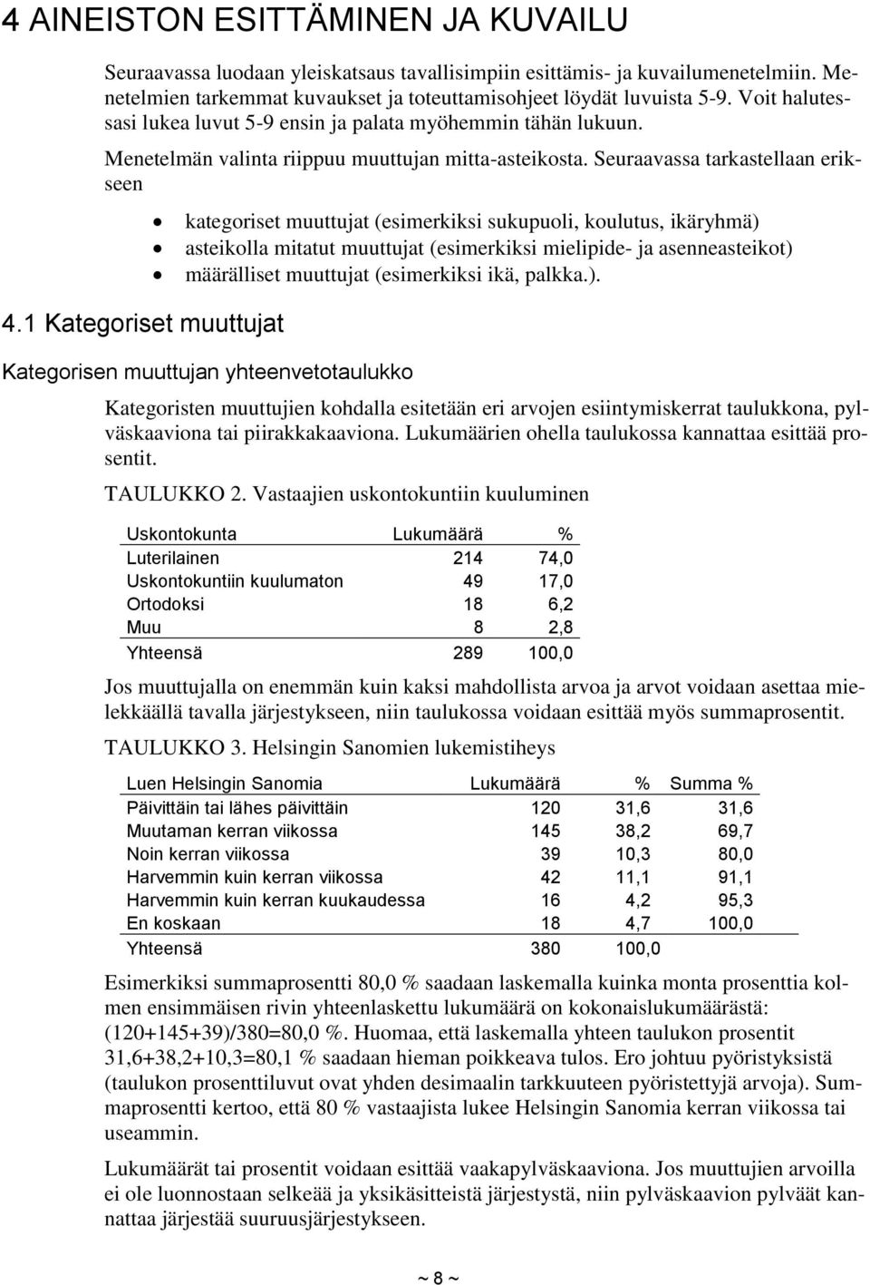 1 Kategoriset muuttujat kategoriset muuttujat (esimerkiksi sukupuoli, koulutus, ikäryhmä) asteikolla mitatut muuttujat (esimerkiksi mielipide- ja asenneasteikot) määrälliset muuttujat (esimerkiksi