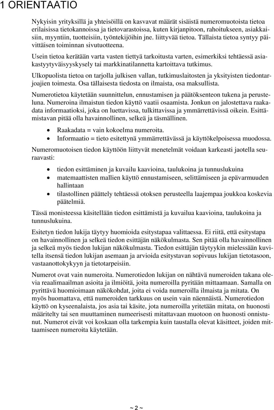 Usein tietoa kerätään varta vasten tiettyä tarkoitusta varten, esimerkiksi tehtäessä asiakastyytyväisyyskysely tai markkinatilannetta kartoittava tutkimus.