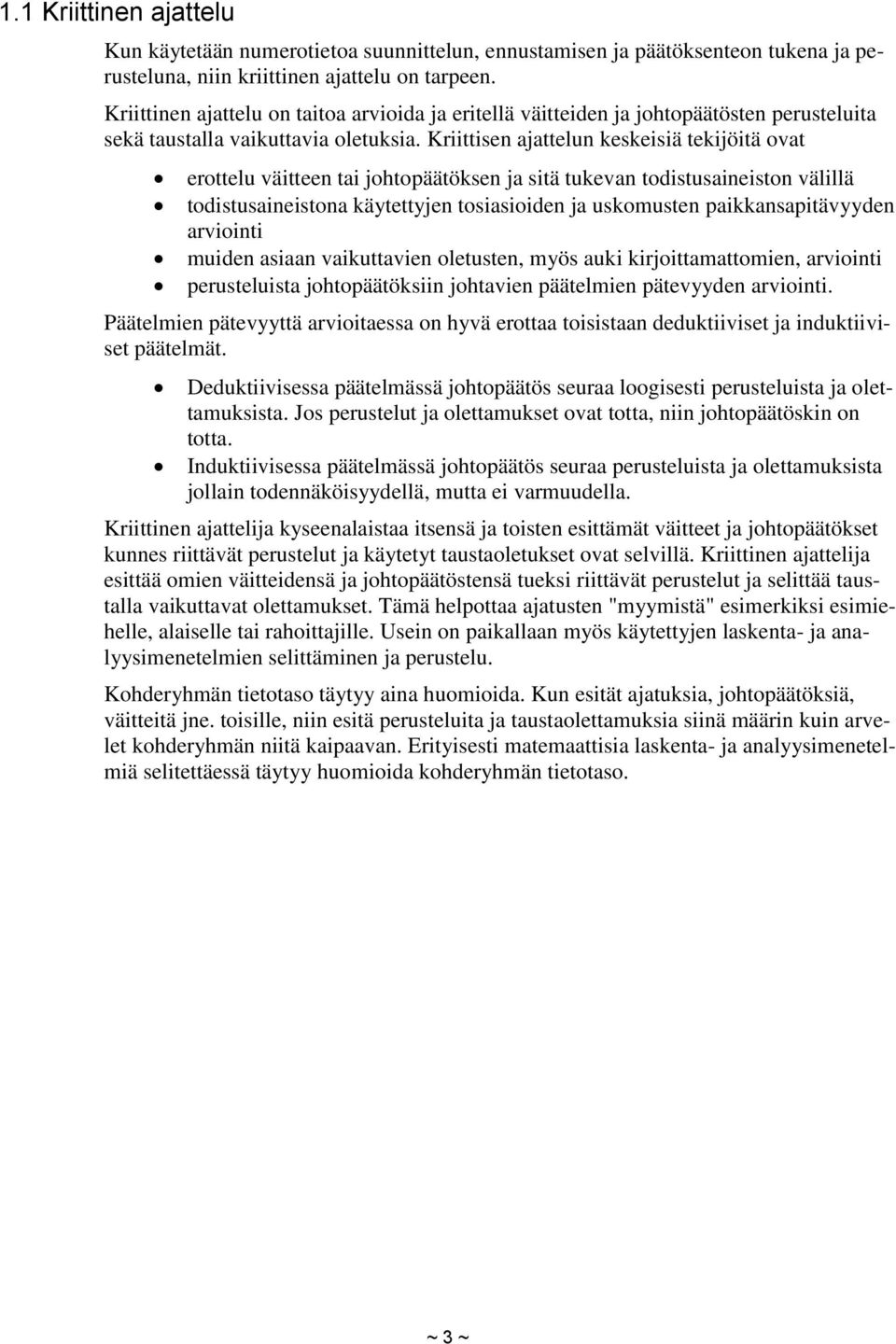 Kriittisen ajattelun keskeisiä tekijöitä ovat erottelu väitteen tai johtopäätöksen ja sitä tukevan todistusaineiston välillä todistusaineistona käytettyjen tosiasioiden ja uskomusten