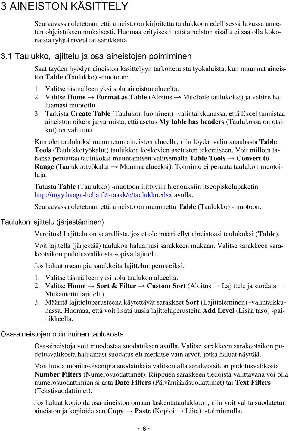 1 Taulukko, lajittelu ja osa-aineistojen poimiminen Saat täyden hyödyn aineiston käsittelyyn tarkoitetuista työkaluista, kun muunnat aineiston Table (Taulukko) -muotoon: 1.
