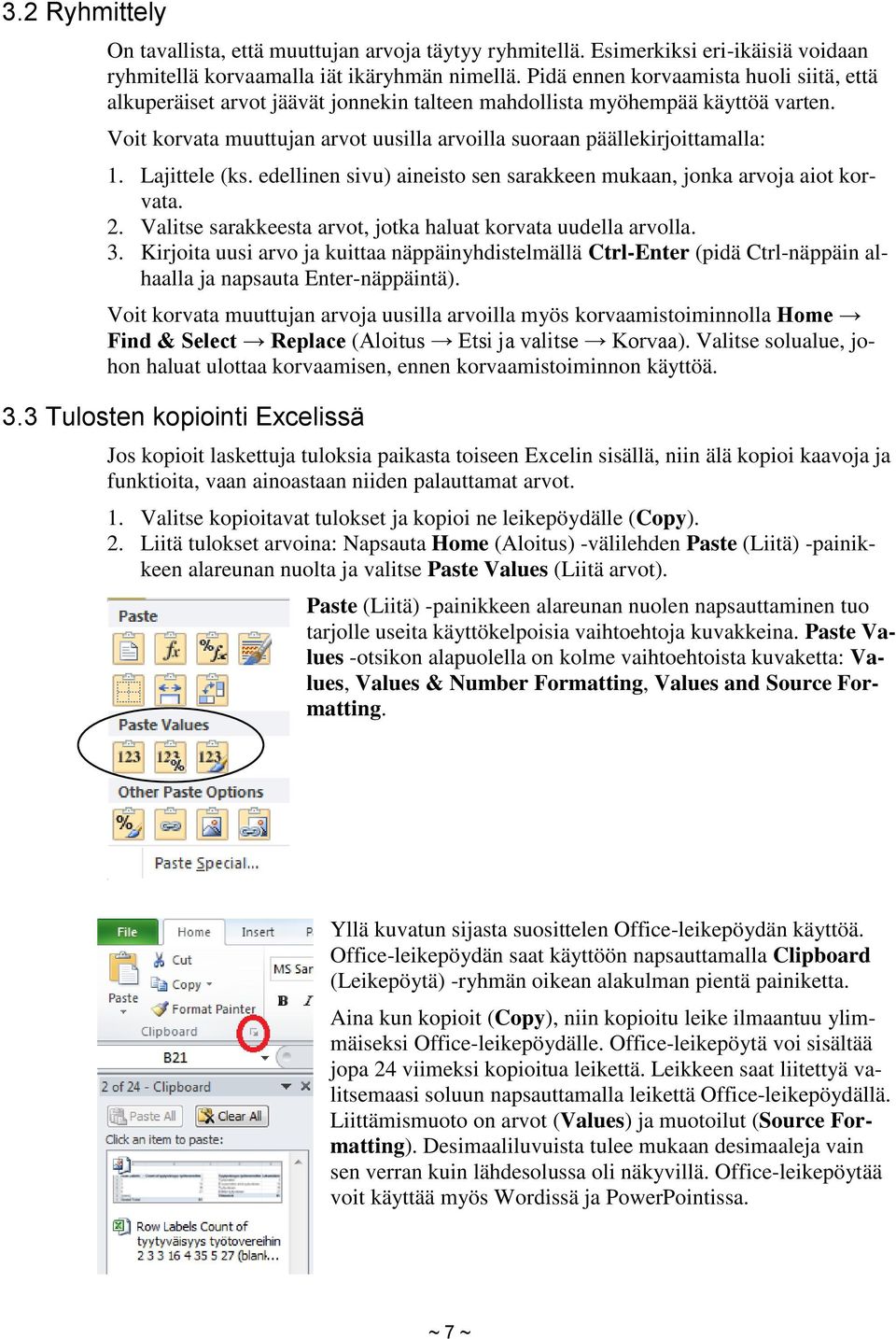 Lajittele (ks. edellinen sivu) aineisto sen sarakkeen mukaan, jonka arvoja aiot korvata. 2. Valitse sarakkeesta arvot, jotka haluat korvata uudella arvolla. 3.