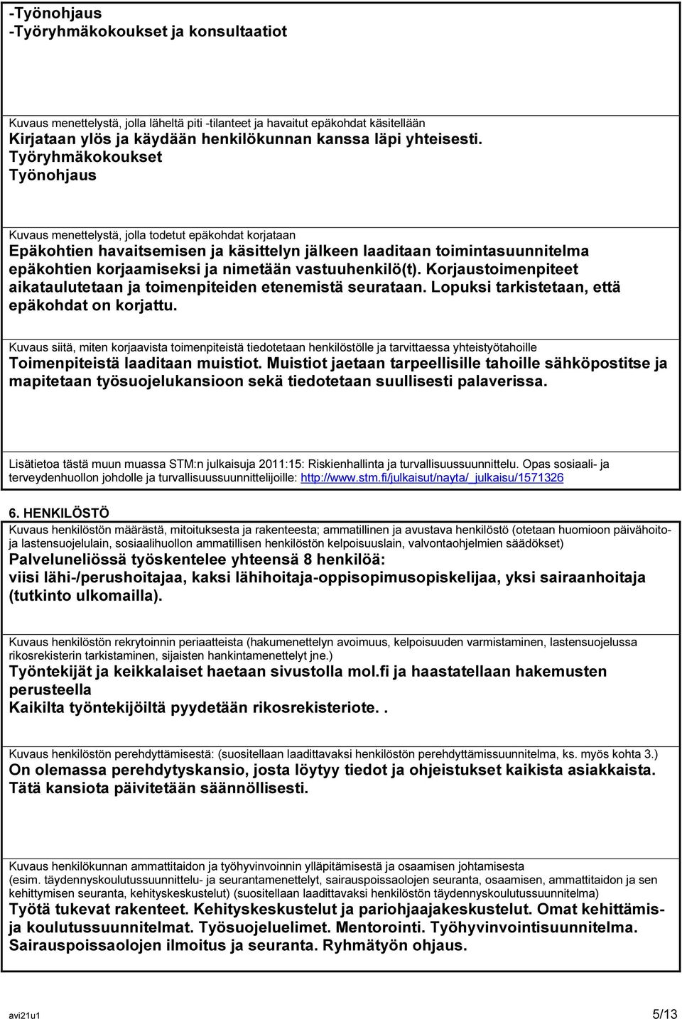 vastuuhenkilö(t). Korjaustoimenpiteet aikataulutetaan ja toimenpiteiden etenemistä seurataan. Lopuksi tarkistetaan, että epäkohdat on korjattu.