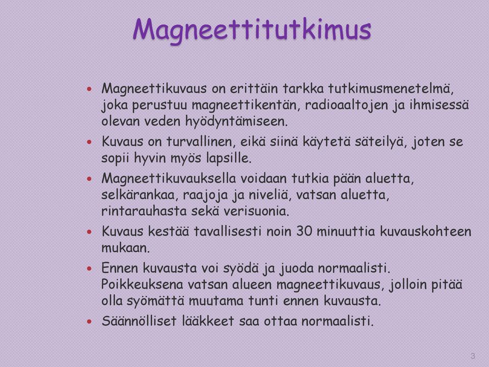 Magneettikuvauksella voidaan tutkia pään aluetta, selkärankaa, raajoja ja niveliä, vatsan aluetta, rintarauhasta sekä verisuonia.