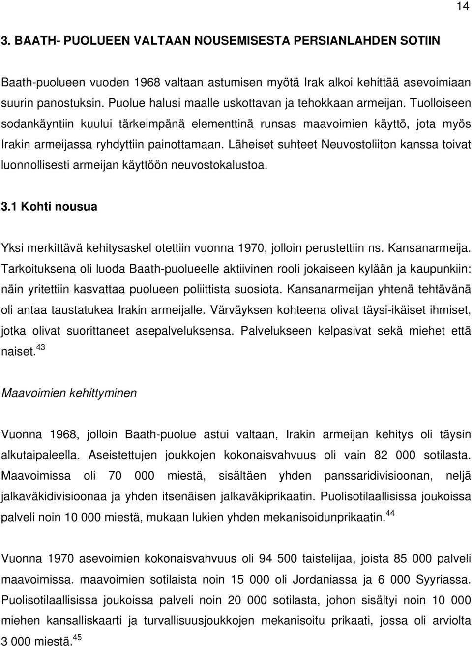 Läheiset suhteet Neuvostoliiton kanssa toivat luonnollisesti armeijan käyttöön neuvostokalustoa. 3.1 Kohti nousua Yksi merkittävä kehitysaskel otettiin vuonna 1970, jolloin perustettiin ns.