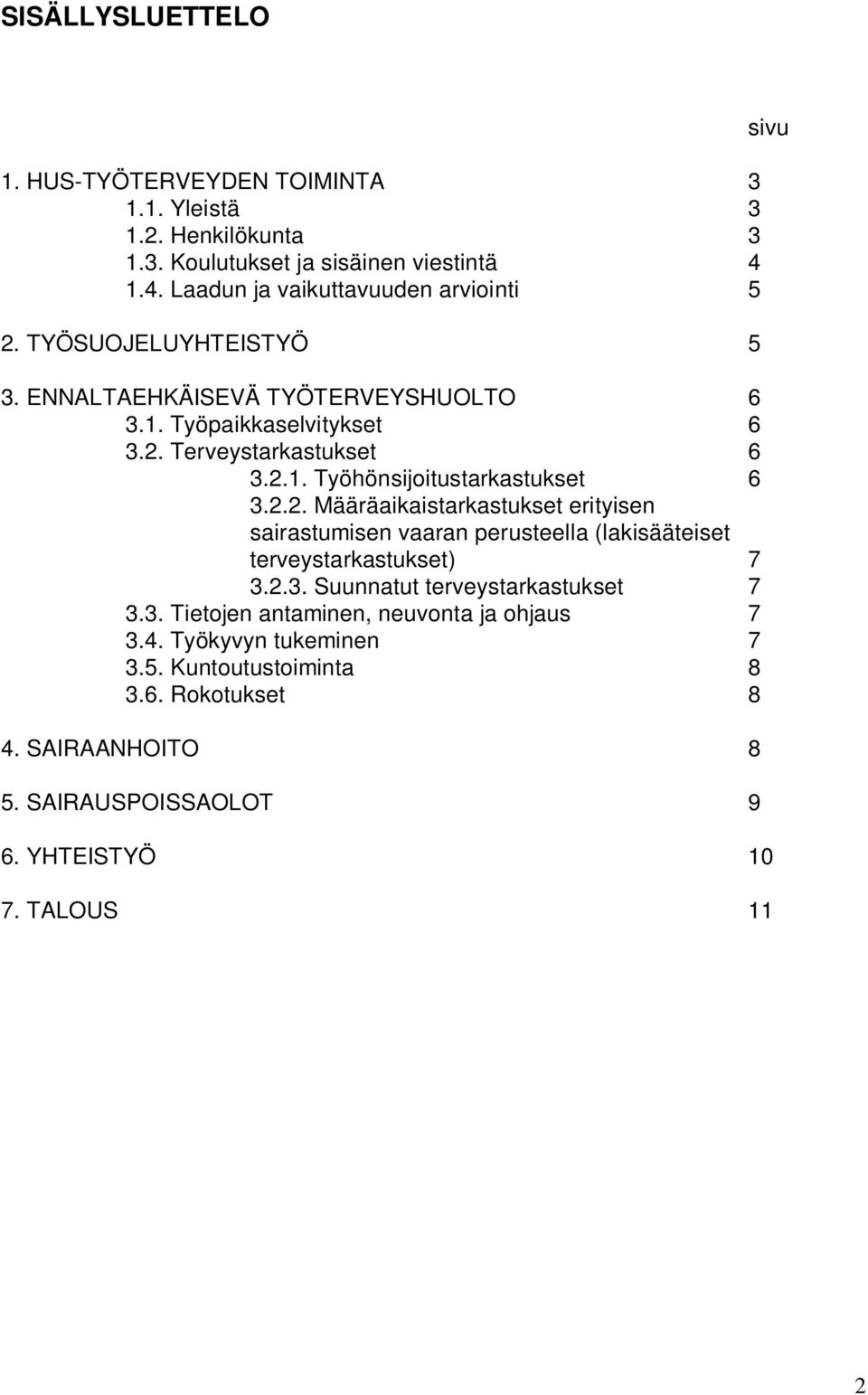 Terveystarkastukset 6 3.2.1. Työhönsijoitustarkastukset 6 3.2.2. Määräaikaistarkastukset erityisen sairastumisen vaaran perusteella (lakisääteiset terveystarkastukset) 7 3.