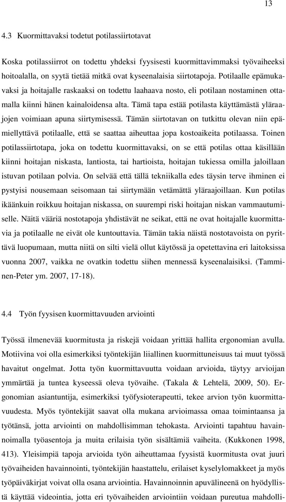 Tämä tapa estää potilasta käyttämästä yläraajojen voimiaan apuna siirtymisessä.