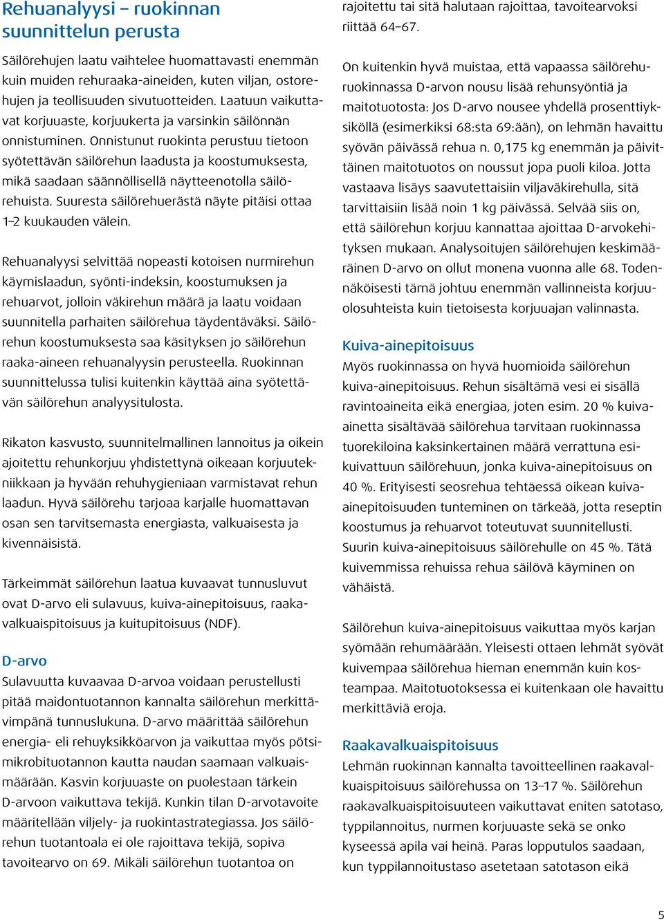 Onnistunut ruokinta perustuu tietoon syötettävän säilörehun laadusta ja koostumuksesta, mikä saadaan säännöllisellä näytteenotolla säilörehuista.