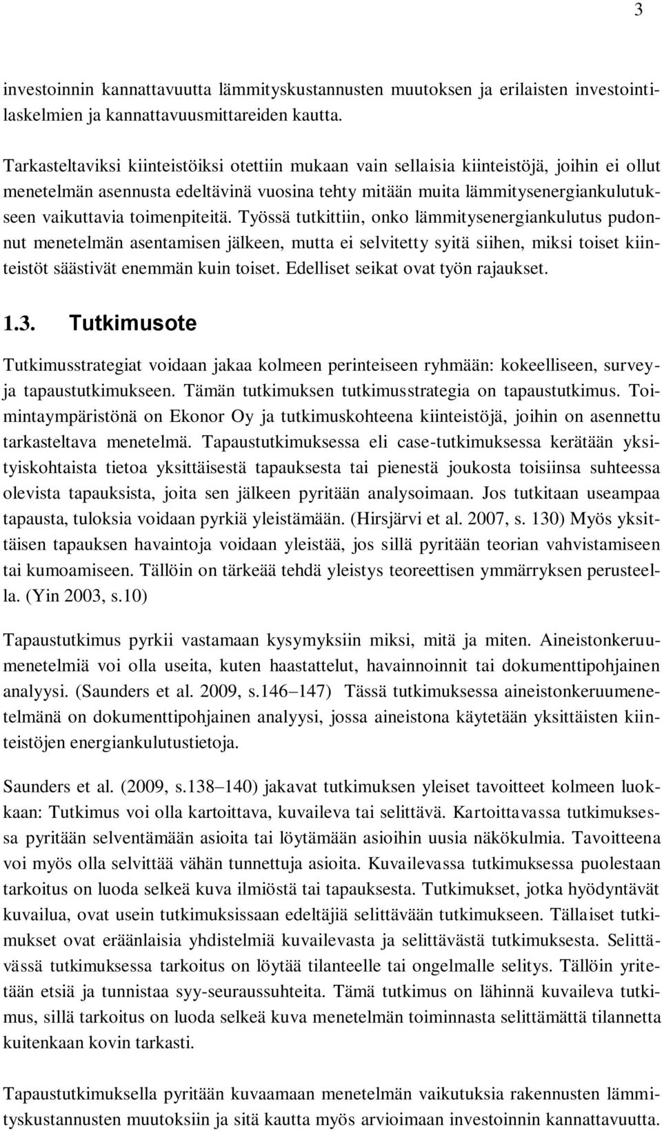 toimenpiteitä. Työssä tutkittiin, onko lämmitysenergiankulutus pudonnut menetelmän asentamisen jälkeen, mutta ei selvitetty syitä siihen, miksi toiset kiinteistöt säästivät enemmän kuin toiset.