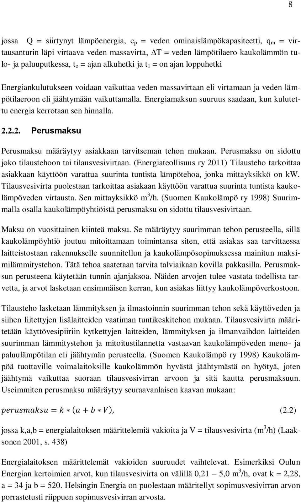 Energiamaksun suuruus saadaan, kun kulutettu energia kerrotaan sen hinnalla. 2.2.2. Perusmaksu Perusmaksu määräytyy asiakkaan tarvitseman tehon mukaan.