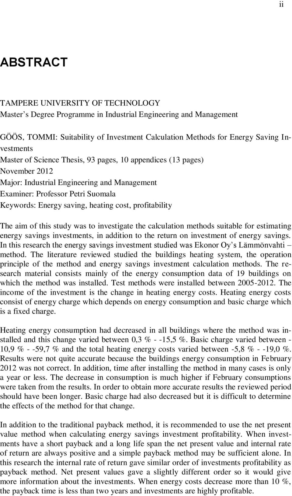 cost, profitability The aim of this study was to investigate the calculation methods suitable for estimating energy savings investments, in addition to the return on investment of energy savings.