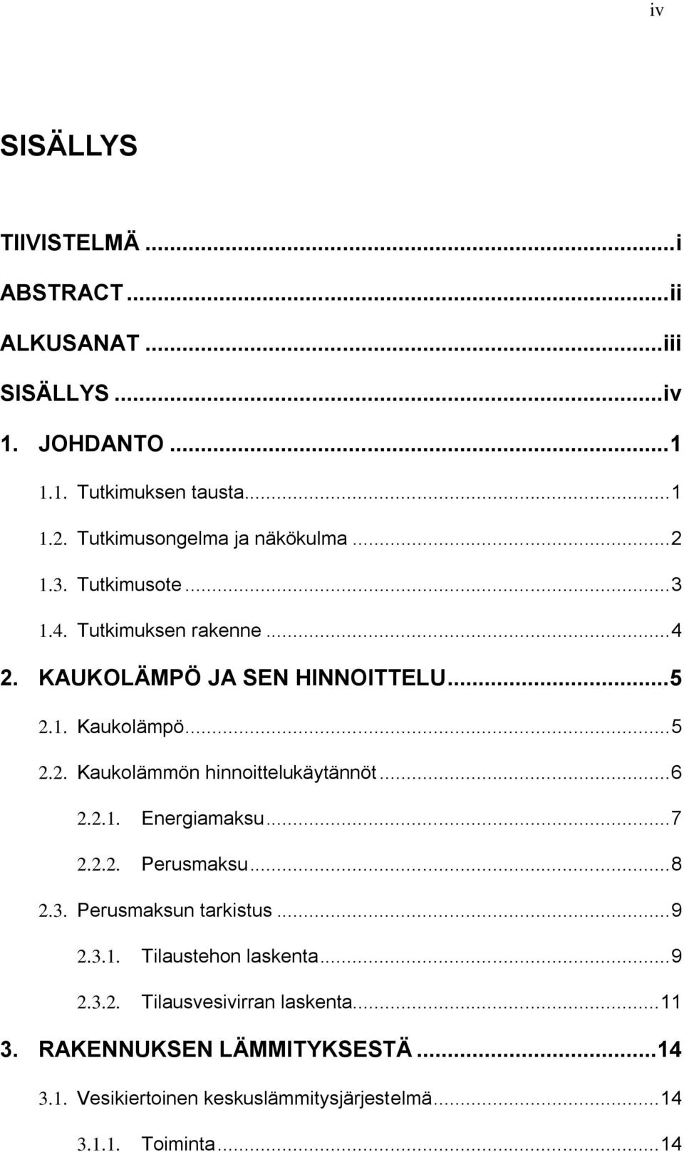 .. 5 2.2. Kaukolämmön hinnoittelukäytännöt... 6 2.2.1. Energiamaksu... 7 2.2.2. Perusmaksu... 8 2.3. Perusmaksun tarkistus... 9 2.3.1. Tilaustehon laskenta.