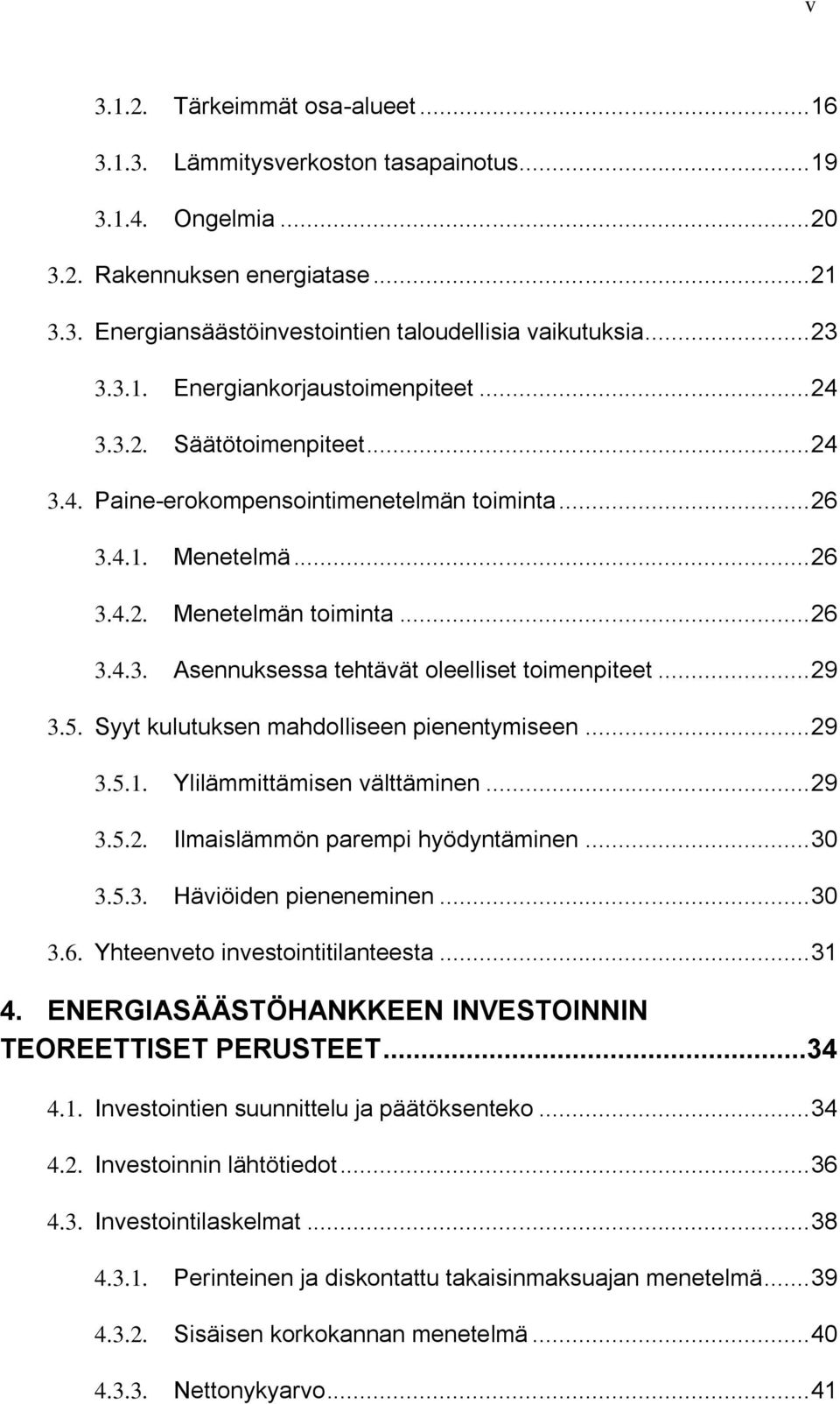 .. 29 3.5. Syyt kulutuksen mahdolliseen pienentymiseen... 29 3.5.1. Ylilämmittämisen välttäminen... 29 3.5.2. Ilmaislämmön parempi hyödyntäminen... 30 3.5.3. Häviöiden pieneneminen... 30 3.6.