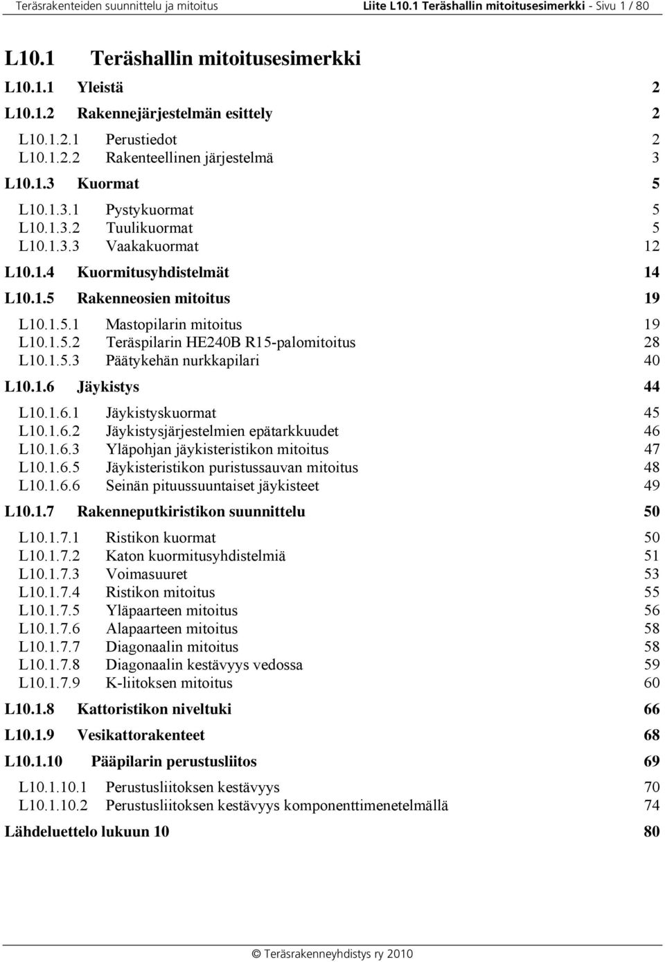 1.5. Teräspilarin HE40B R15-palomitoitus 8 L10.1.5.3 Päätykehän nurkkapilari 40 L10.1.6 Jäykistys 44 L10.1.6.1 Jäykistyskuormat 45 L10.1.6. Jäykistysjärjestelmien epätarkkuudet 46 L10.1.6.3 Yläpohjan jäykisteristikon mitoitus 47 L10.