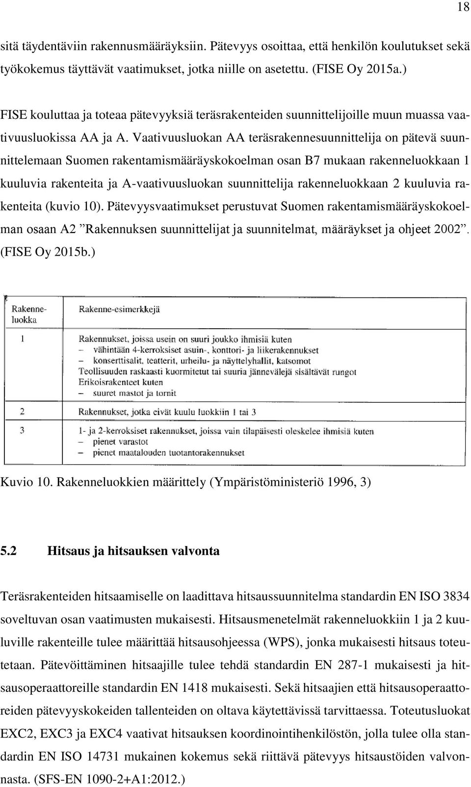 Vaativuusluokan AA teräsrakennesuunnittelija on pätevä suunnittelemaan Suomen rakentamismääräyskokoelman osan B7 mukaan rakenneluokkaan 1 kuuluvia rakenteita ja A-vaativuusluokan suunnittelija