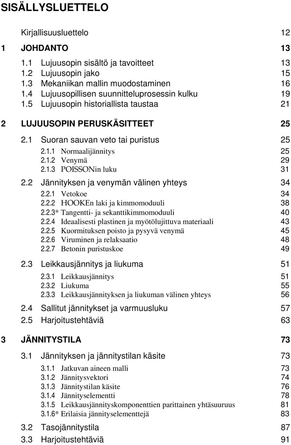 1.3 POISSONin luku 31 2.2 Jännityksen ja venymän välinen yhteys 34 2.2.1 Vetokoe 34 2.2.2 HOOKEn laki ja kimmomoduuli 38 2.2.3* Tangentti- ja sekanttikimmomoduuli 40 2.2.4 Ideaalisesti plastinen ja myötölujittuva materiaali 43 2.