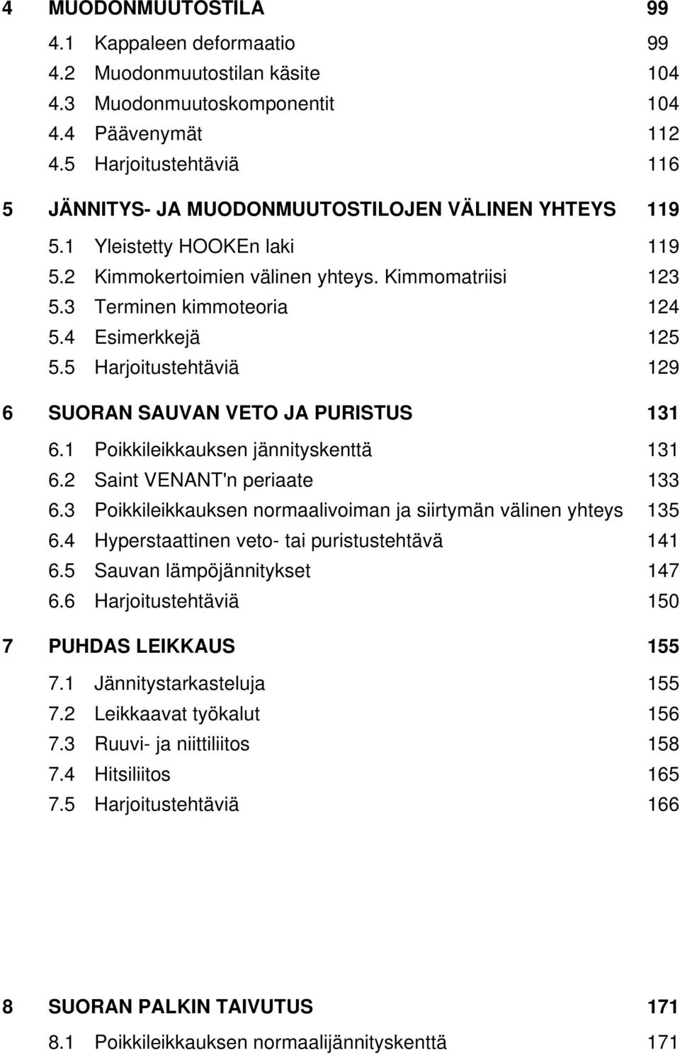 4 Esimerkkejä 125 5.5 Harjoitustehtäviä 129 6 SUORAN SAUVAN VETO JA PURISTUS 131 6.1 Poikkileikkauksen jännityskenttä 131 6.2 Saint VENANT'n periaate 133 6.