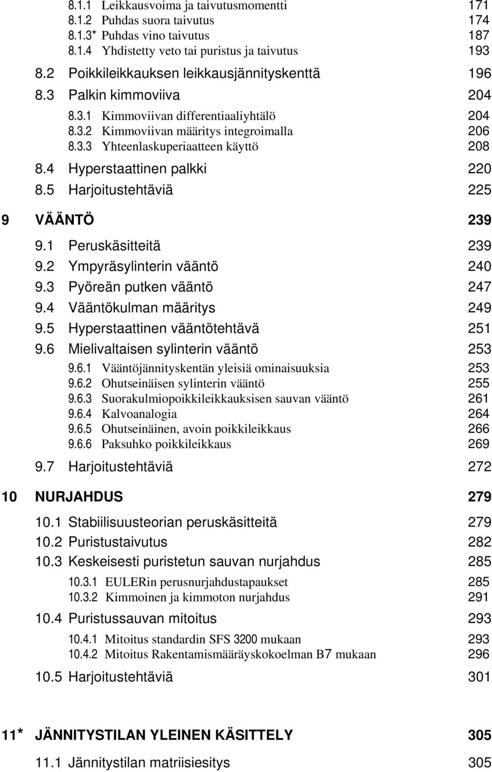 4 Hyperstaattinen palkki 220 8.5 Harjoitustehtäviä 225 9 VÄÄNTÖ 239 9.1 Peruskäsitteitä 239 9.2 Ympyräsylinterin vääntö 240 9.3 Pyöreän putken vääntö 247 9.4 Vääntökulman määritys 249 9.