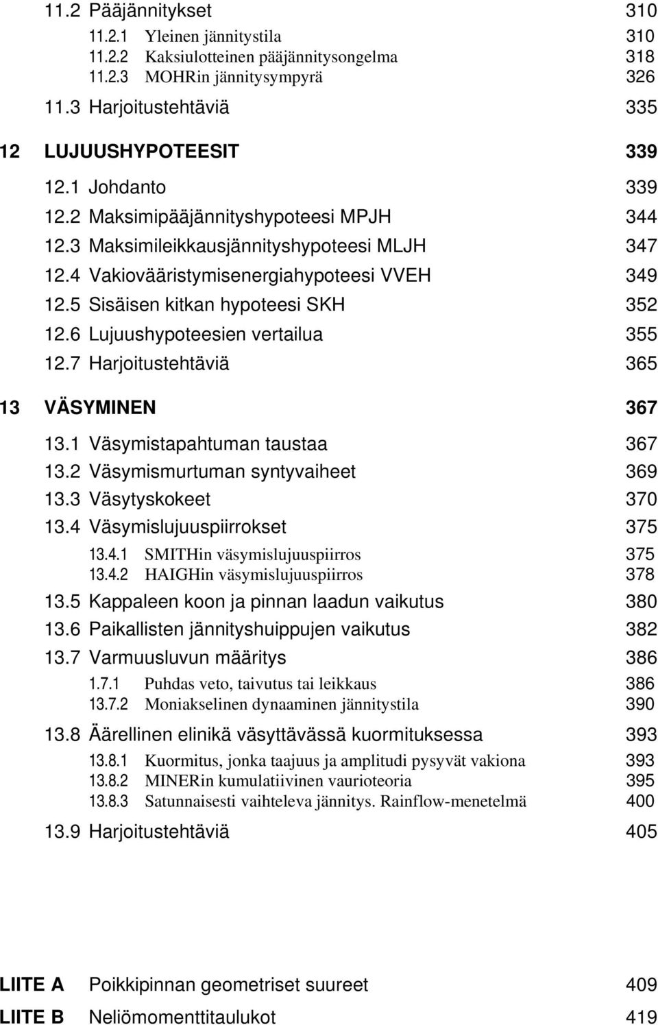 6 Lujuushypoteesien vertailua 355 12.7 Harjoitustehtäviä 365 13 VÄSYMINEN 367 13.1 Väsymistapahtuman taustaa 367 13.2 Väsymismurtuman syntyvaiheet 369 13.3 Väsytyskokeet 370 13.