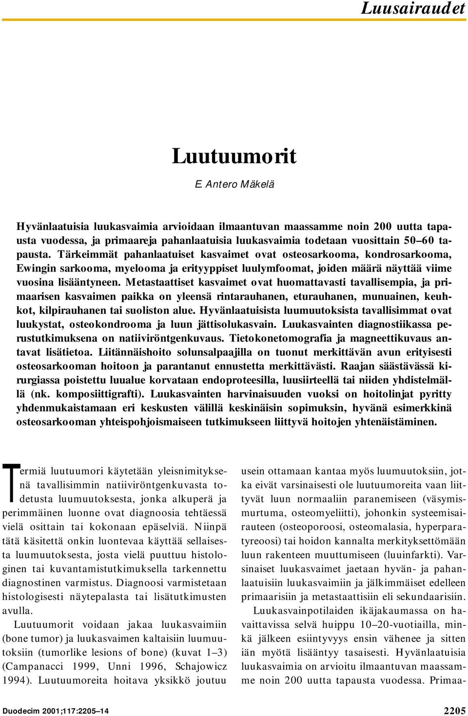 Tärkeimmät pahanlaatuiset kasvaimet ovat osteosarkooma, kondrosarkooma, Ewingin sarkooma, myelooma ja erityyppiset luulymfoomat, joiden määrä näyttää viime vuosina lisääntyneen.