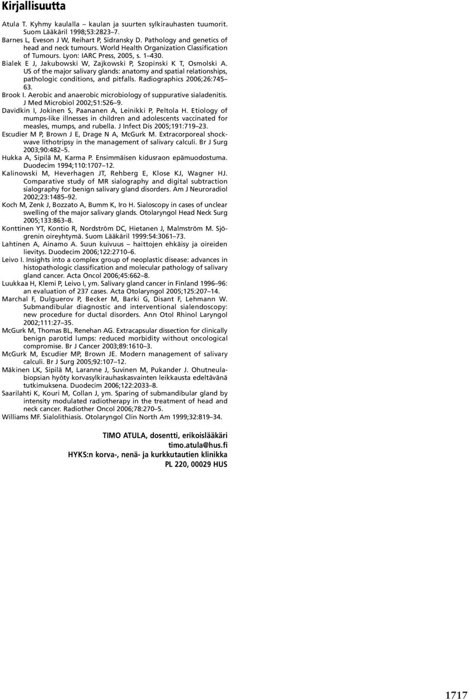 Bialek E J, Jakubowski W, Zajkowski P, Szopinski K T, Osmolski A. US of the major salivary glands: anatomy and spatial relationships, pathologic conditions, and pitfalls. Radiographics 2006;26:745 63.